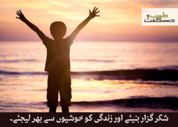 شکر گزار بنیئے اور زندگی کو خوشیوں سے بھر لیجئے۔